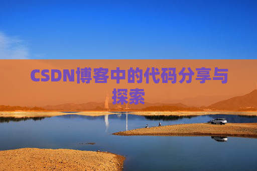 CSDN博客中的代码分享与探索 CSDN博客中的代码分享与探索